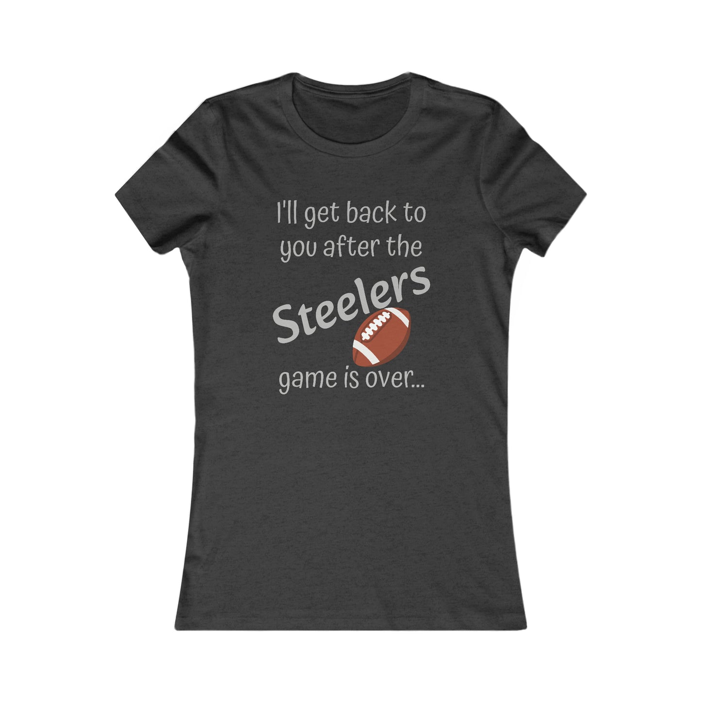 Game Time STEELERS - Women's Favorite Tee (light text)